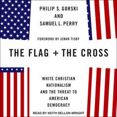 The Flag and the Cross: White Christian Nationalism and the Threat to American Democracy Audiobook, by Samuel L. Perry
