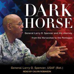 Dark Horse: General Larry O. Spencer and His Journey from the Horseshoe to the Pentagon Audiobook, by Larry O. Spencer, USAF
