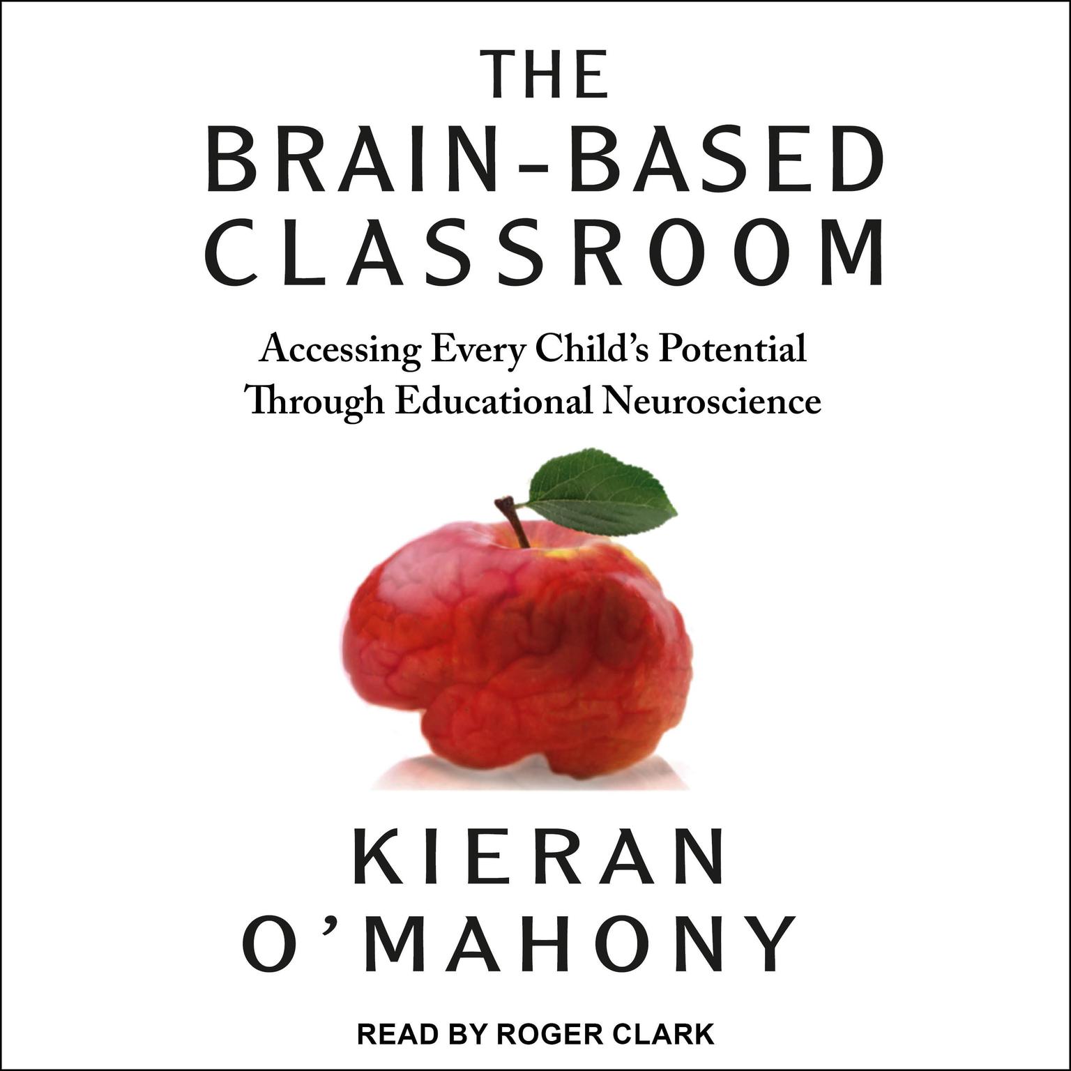 The Brain-Based Classroom: Accessing Every Childs Potential Through Educational Neuroscience Audiobook, by Kieran O'Mahony