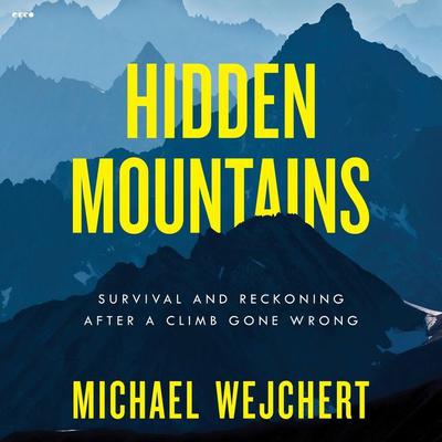 Hidden Mountains: Survival and Reckoning After a Climb Gone Wrong Audiobook, by Michael Wejchert