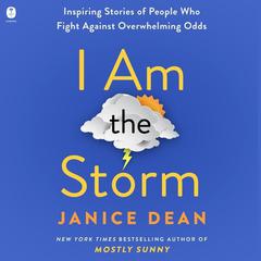 I Am The Storm: Inspiring Stories of People Who Fight Against Overwhelming Odds Audiobook, by Janice Dean