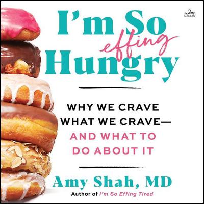 Im So Effing Hungry: Why We Crave What We Crave – and What to Do About It Audiobook, by Amy Shah