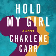 Hold My Girl: A Novel Audiobook, by Charlene Carr