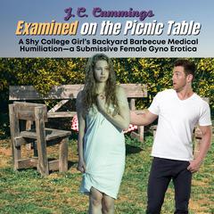 Examined on the Picnic Table: A Shy College Girl’s Backyard Barbecue Medical Humiliation Audiobook, by J.C. Cummings