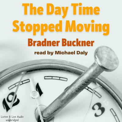 The Day Time Stopped Moving Audiobook, by Bradner Buckner