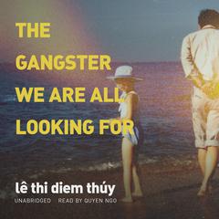 The Gangster We Are All Looking For Audiobook, by lê thi diem thúy