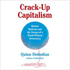 Crack-Up Capitalism: Market Radicals and the Dream of a World Without Democracy Audiobook, by 