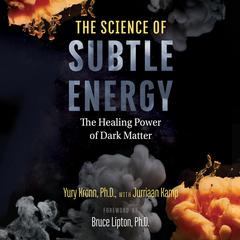 The Science of Subtle Energy: The Healing Power of Dark Matter Audiobook, by Yury Kronn