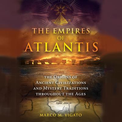 The Empires of Atlantis: The Origins of Ancient Civilizations and Mystery Traditions throughout the Ages Audiobook, by Marco M. Vigato