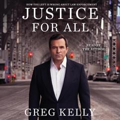 Justice for All: Why the Left Is Wrong about Law Enforcement Audiobook, by Greg Kelly