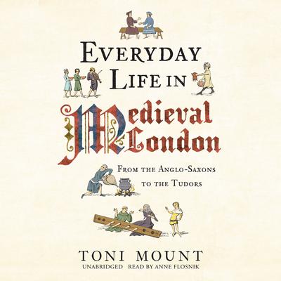 Everyday Life in Medieval London: From the Anglo-Saxons to the Tudors Audiobook, by Toni Mount