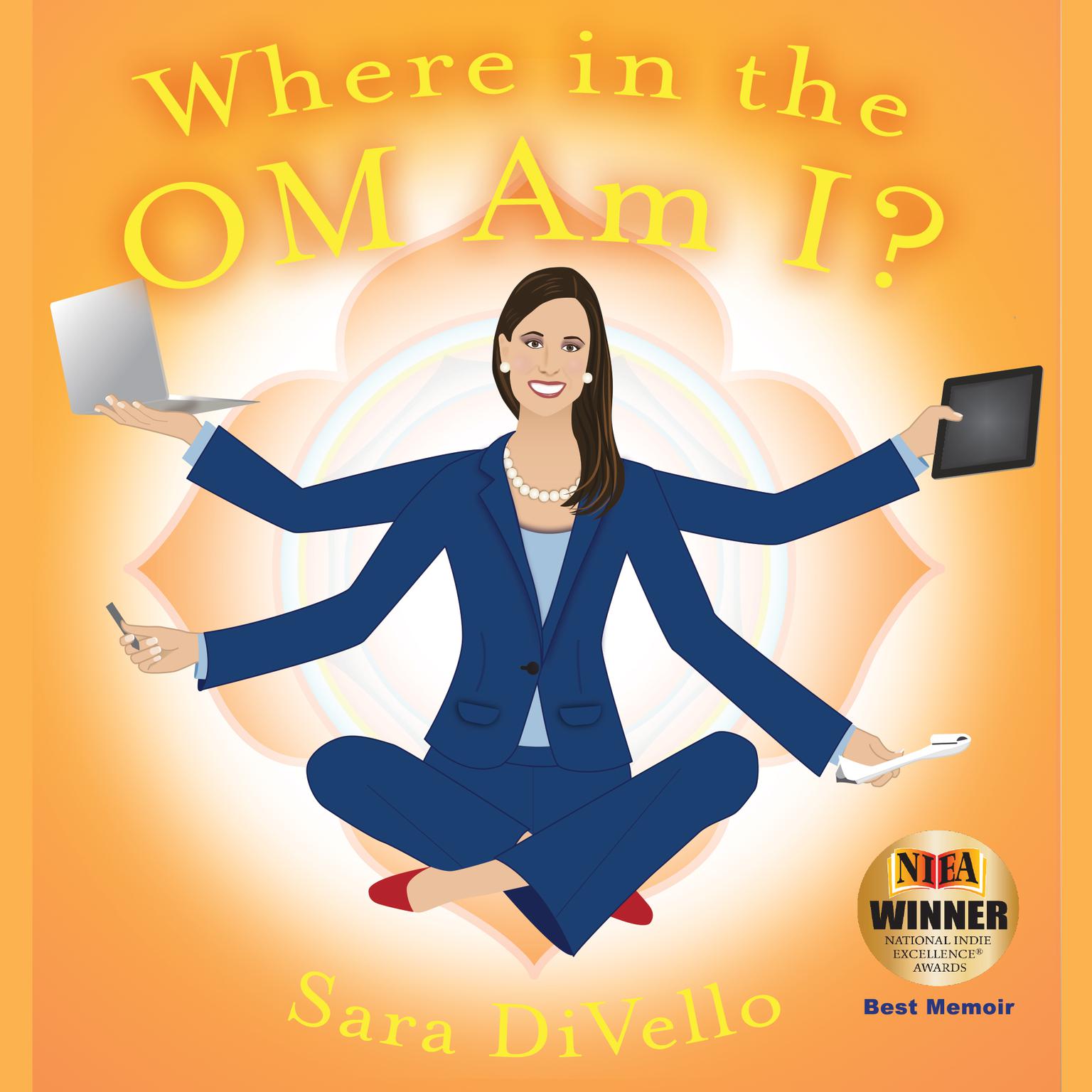 Where in the Om Am I?: One Womans Journey from the Corporate World to the Yoga Mat Audiobook, by Sara DiVello