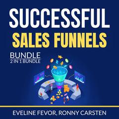 Successful Sales Funnels Bundle, 2 IN 1 Bundle: The Sales Funnel Book, Sales Funnel Guide Audiobook, by Eveline Fevor