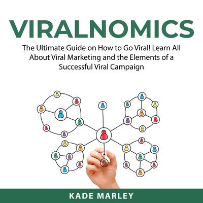 Viralnomics: The Ultimate Guide on How to Go Viral! Learn All About Viral Marketing and the Elements of a Successful Viral Campaign Audiobook, by Kade Marley