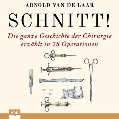 Schnitt!: Die ganze Geschichte der Chirurgie erzählt in 28 Operationen Audiobook, by Arnold van de Laar