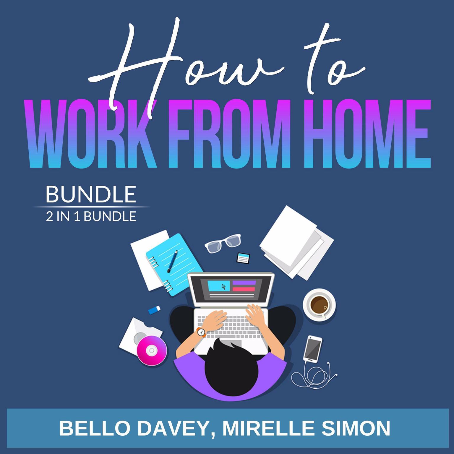 How to Work From Home Bundle, 2 in 1 Bundle: Work From Home Opportunities and Work From Home Audiobook, by Mirelle Simon