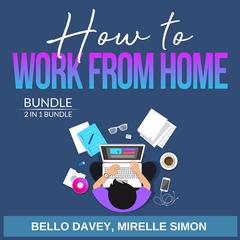 How to Work From Home Bundle, 2 in 1 Bundle: Work From Home Opportunities and Work From Home Audiobook, by Mirelle Simon