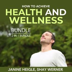 How to Achieve Health and Wellness Bundle, 2 in 1 Bundle: A Healthy Lifestyle and Body Keeps the Score Audiobook, by Janine Heigle, Shay Werner