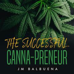 The Successful Canna-preneur: The Practical Guide to Thrive in the Legal Cannabis Space Audiobook, by JM Balbuena