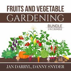 Fruits and Vegetable Gardening Bundle, 2 in 1 Bundle: Vegetable Gardening and The Fruit Gardeners Bible Audiobook, by Jan Darryl