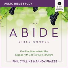 The Abide Bible Course: Audio Bible Studies: Five Practices to Help You Engage with God Through Scripture Audiobook, by Randy Frazee