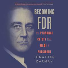 Becoming FDR: The Personal Crisis That Made a President Audiobook, by Jonathan Darman