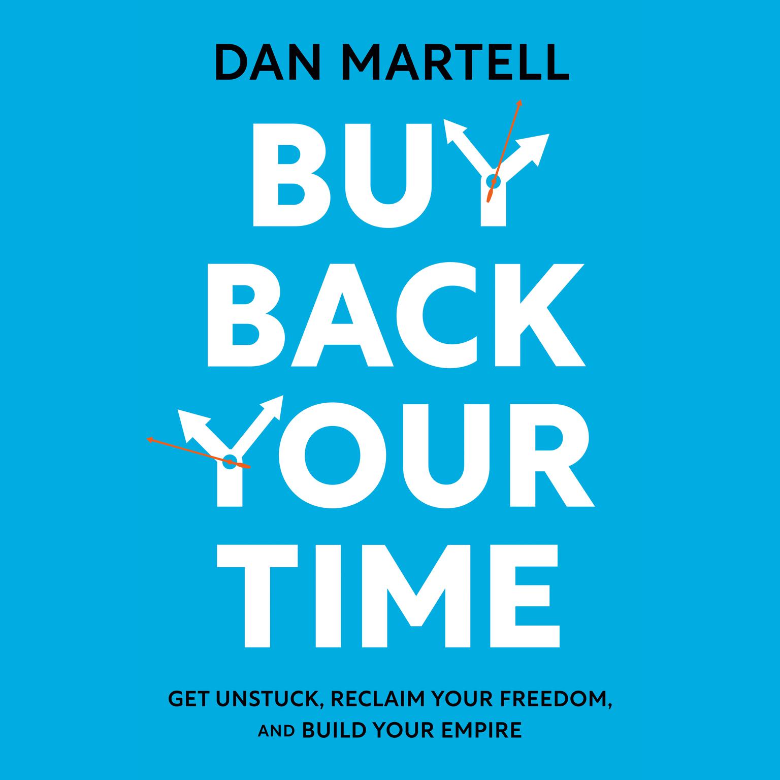 Buy Back Your Time: Get Unstuck, Reclaim Your Freedom, and Build Your Empire Audiobook, by Dan Martell