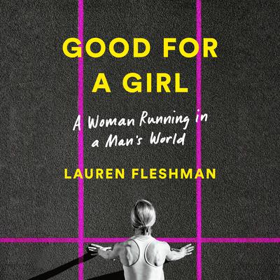 Good for a Girl: A Woman Running in a Mans World Audiobook, by Lauren Fleshman