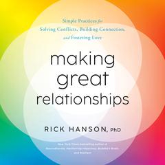 Making Great Relationships: Simple Practices for Solving Conflicts, Building Connection, and Fostering Love Audiobook, by Rick Hanson, Rick Hanson