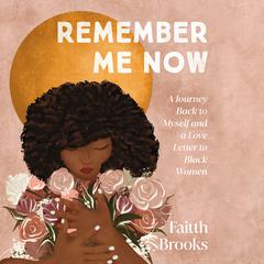 Remember Me Now: A Journey Back to Myself and a Love Letter to Black Women Audiobook, by Faitth Brooks
