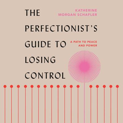 The Perfectionists Guide to Losing Control: A Path to Peace and Power Audiobook, by Katherine Morgan Schafler