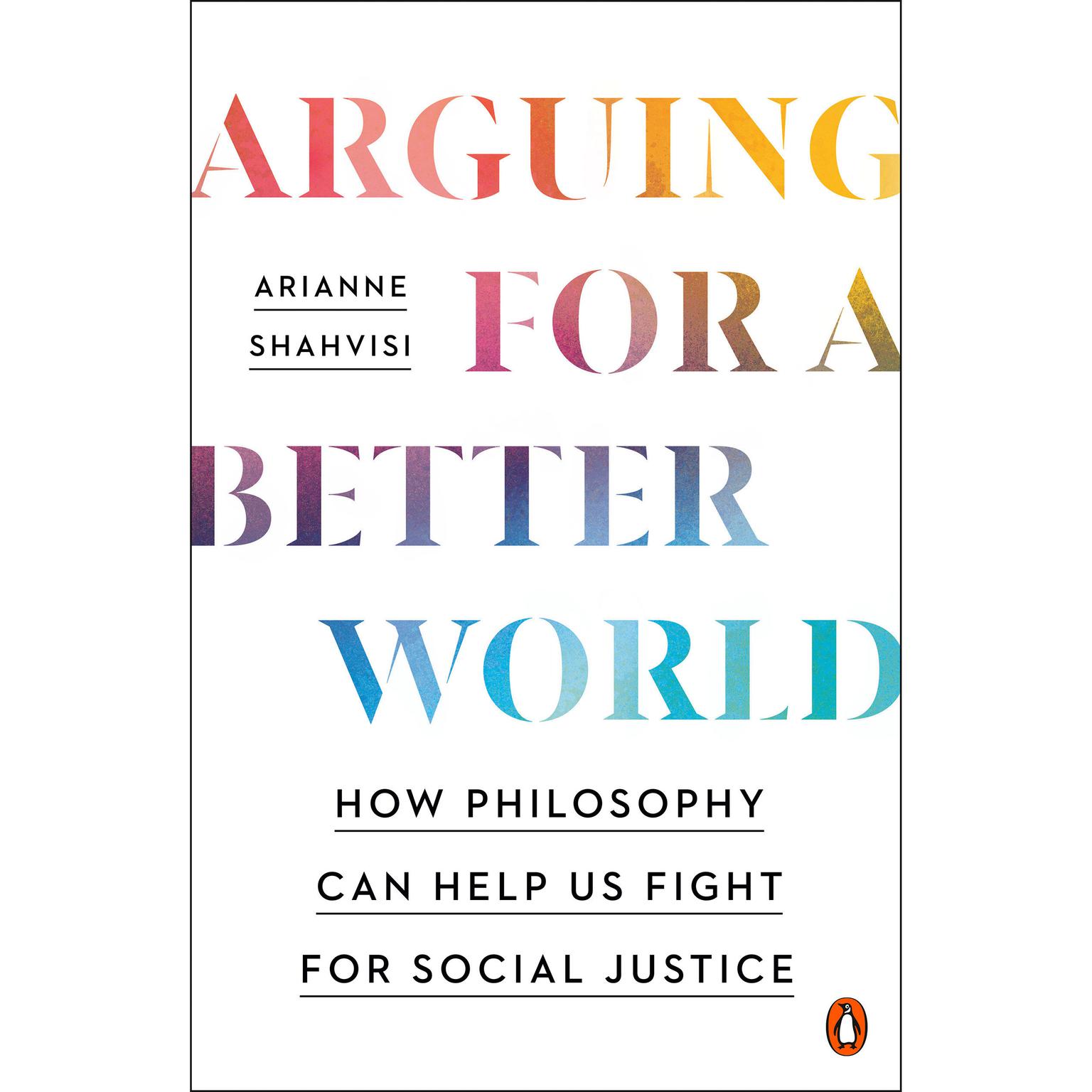 Arguing for a Better World: How Philosophy Can Help Us Fight for Social Justice Audiobook, by Arianne Shahvisi
