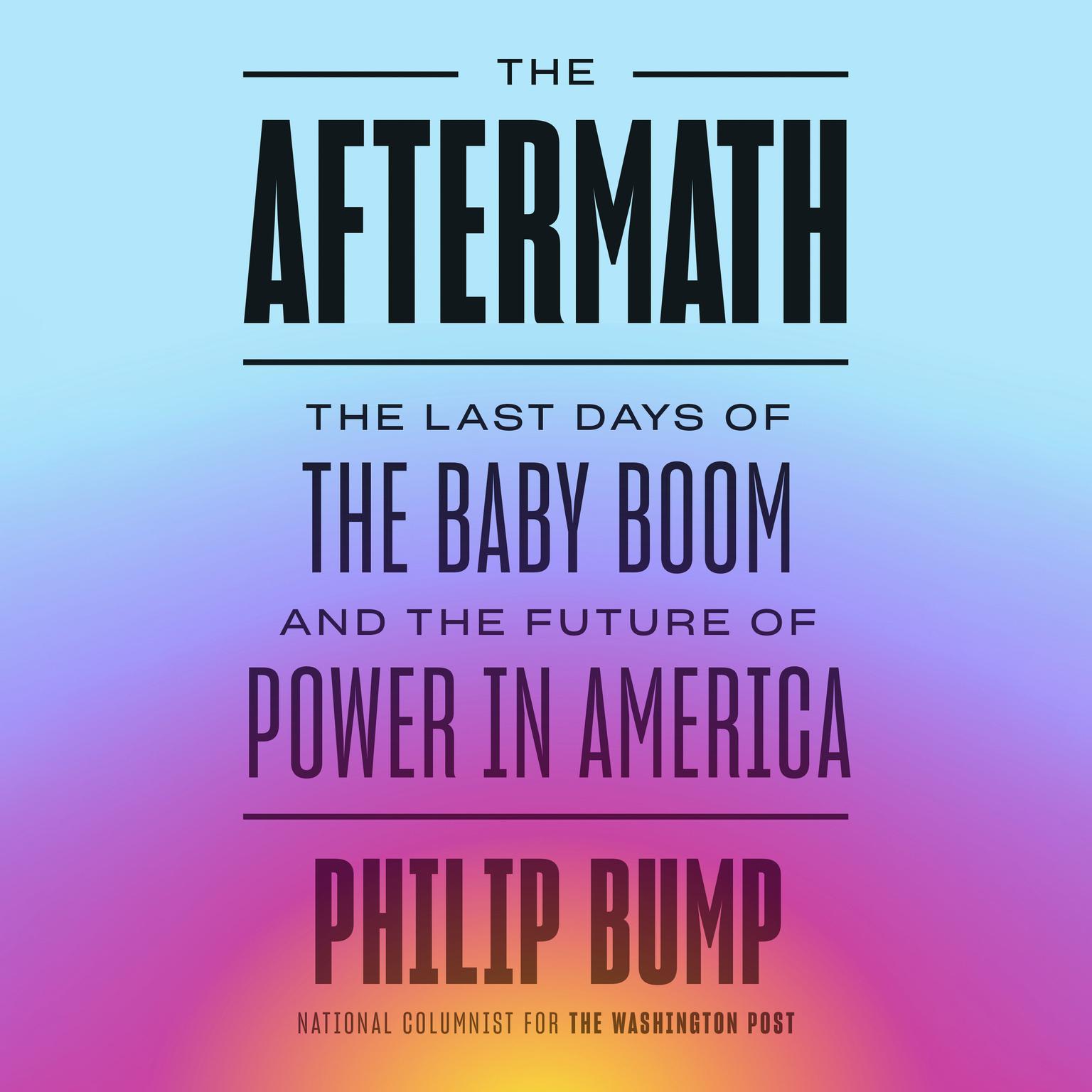 The Aftermath: The Last Days of the Baby Boom and the Future of Power in America Audiobook, by Philip Bump