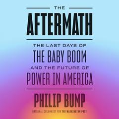 The Aftermath: The Last Days of the Baby Boom and the Future of Power in America Audiobook, by 