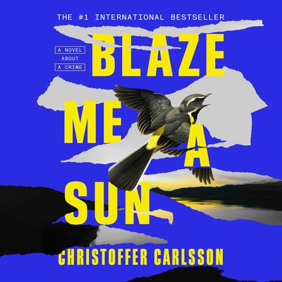 Blaze Me a Sun: A Novel About a Crime Audiobook, by Christoffer Carlsson