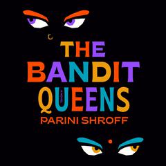 The Bandit Queens: A Novel Audiobook, by Parini Shroff