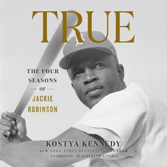 True: The Four Seasons of Jackie Robinson Audiobook, by Kostya Kennedy