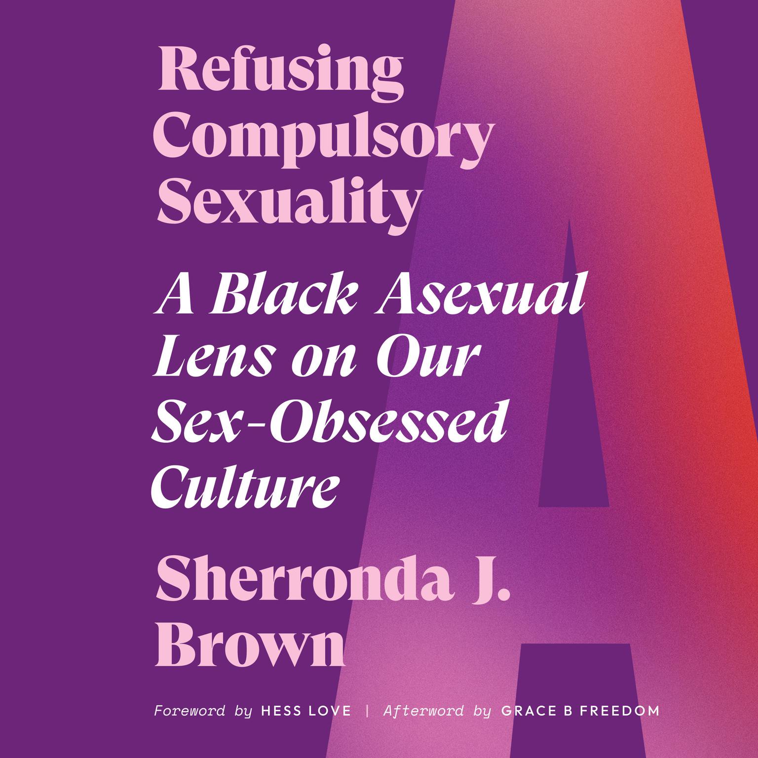 Refusing Compulsory Sexuality: A Black Asexual Lens on Our Sex-Obsessed Culture Audiobook, by Sherronda J. Brown