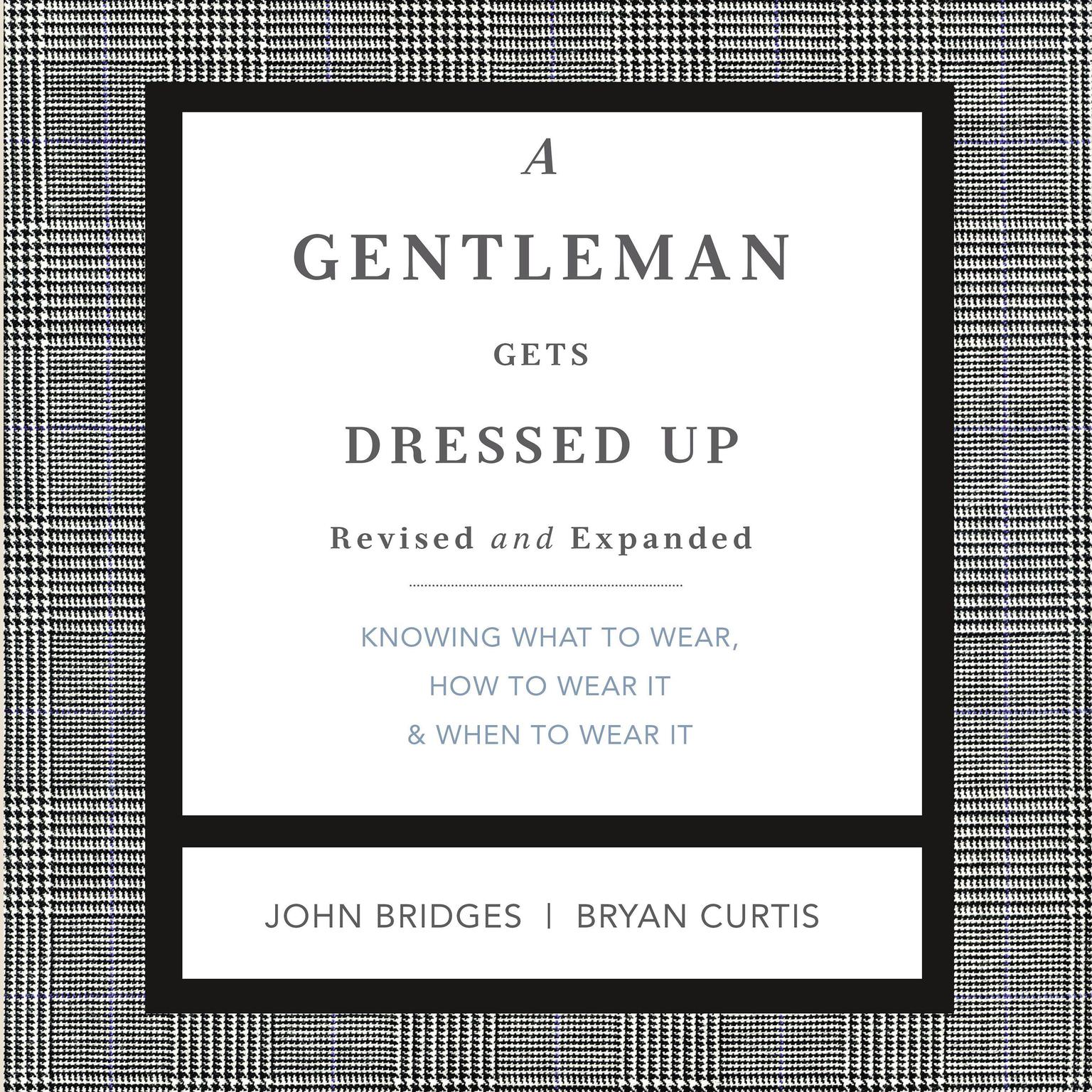 A Gentleman Gets Dressed Up Revised and Expanded: What to Wear, When to Wear It, How to Wear It Audiobook, by John Bridges