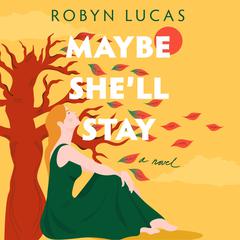 Maybe She'll Stay: A Novel Audiobook, by Robyn Lucas