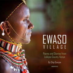 Ewaso Village: Poems and Stories from Laikipia County, Kenya Audiobook, by Chip Duncan