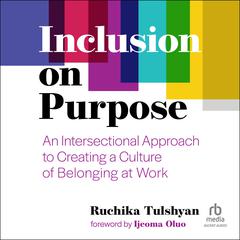 Inclusion on Purpose: An Intersectional Approach to Creating a Culture of Belonging at Work Audiobook, by Ruchika Tulshyan