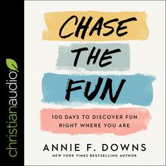 Chase the Fun: 100 Days to Discover Fun Right Where You Are Audiobook, by Annie F. Downs
