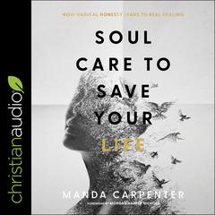Soul Care to Save Your Life: How Radical Honesty Leads to Real Healing Audiobook, by Manda Carpenter