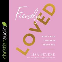 Fiercely Loved: Gods Wild Thoughts About You Audiobook, by Lisa Bevere