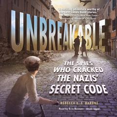 Unbreakable: The Spies Who Cracked the Nazis' Secret Code Audiobook, by Rebecca E. F. Barone