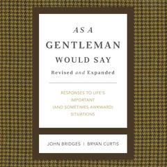 As a Gentleman Would Say Revised and Expanded: Responses to Lifes Important (and Sometimes Awkward) Situations Audiobook, by John Bridges
