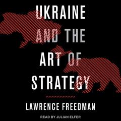 Ukraine and the Art of Strategy Audiobook, by Lawrence Freedman