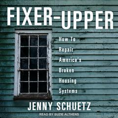 Fixer-Upper: How to Repair America’s Broken Housing Systems Audiobook, by Jenny Schuetz