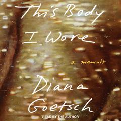 This Body I Wore: A Memoir Audiobook, by Diana Goetsch